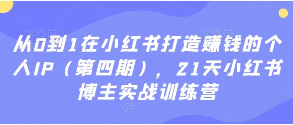 从0到1在小红书打造赚钱的个人IP，21天小红书博主实战训练营-大源资源网