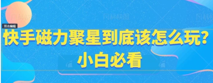 快手磁力聚星到底该怎么玩？小白必看-大源资源网