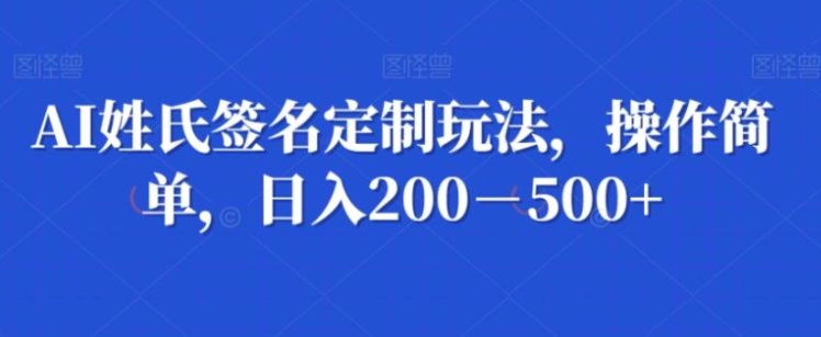 AI姓氏签名定制玩法，操作简单，日入200－500+-大源资源网