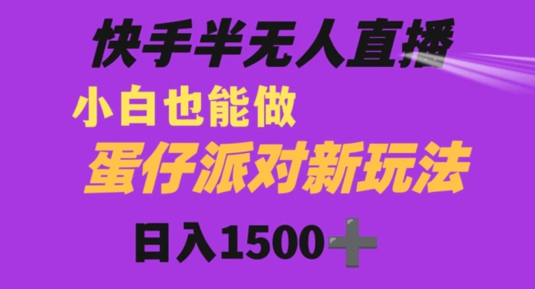 快手最新半无人直播蛋仔派对日入1500+小白也能操作-大源资源网