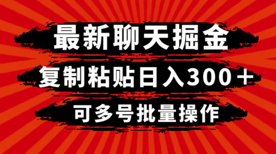 最新聊天掘金，复制粘贴日入300＋，可多号批量操作-大源资源网