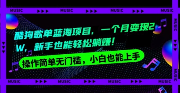 酷狗歌单蓝海项目，一个月变现2W，新手小白也能轻松躺赚！-大源资源网