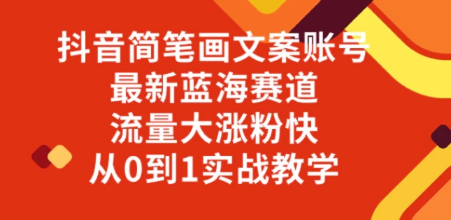 抖音简笔画文案账号，最新蓝海赛道，流量大涨粉快，从0到1实战教学-大源资源网