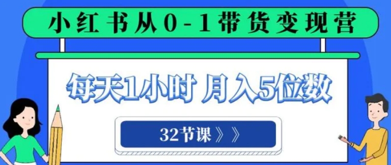 小红书 0-1带货变现营，每天1小时，轻松月入5位数-大源资源网