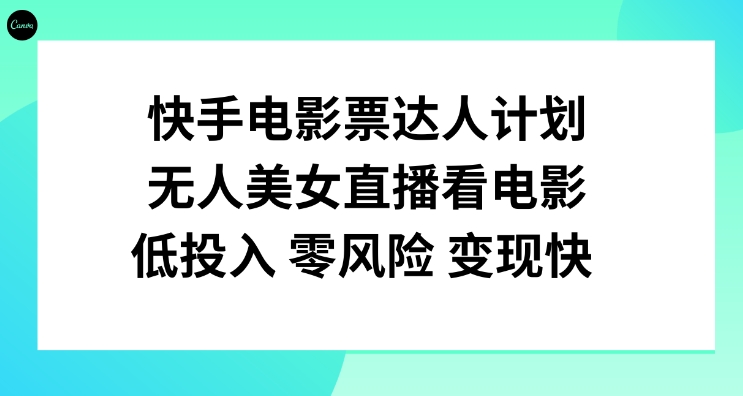 快手电影票达人计划，无人美女直播看电影，低投入零风险变现快！-大源资源网