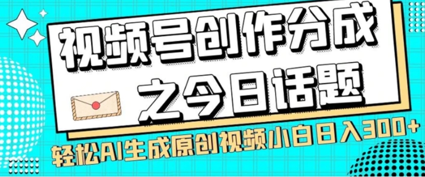 视频号创作分成之今日话题，两种方法，轻松AI生成原创视频，小白日入300+-大源资源网