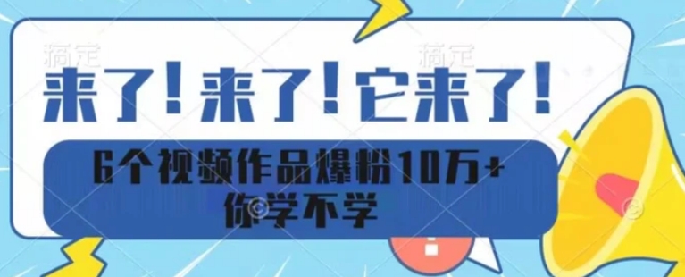 6个视频作品爆粉10万+你学不学-大源资源网