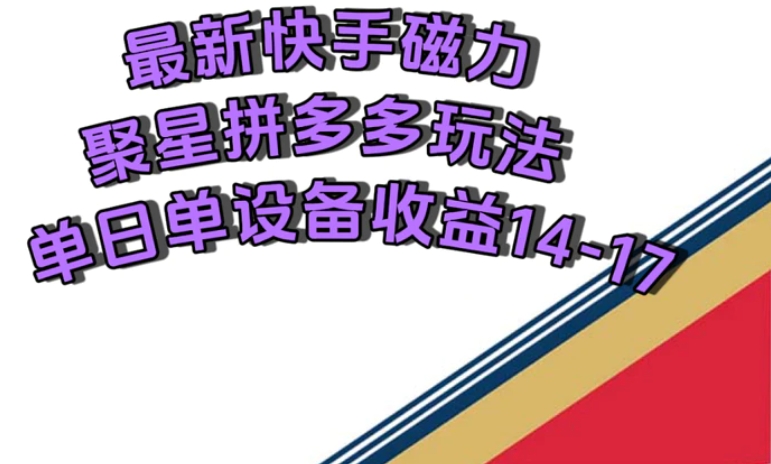 最新快手磁力聚星撸拼多多玩法，单设备单日收益14—17元-大源资源网