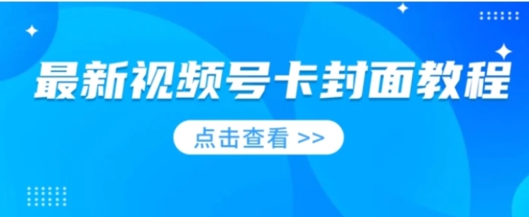 最新视频号卡封面教程​，适合做视频号的兄弟们，学习一下，免费分享-大源资源网