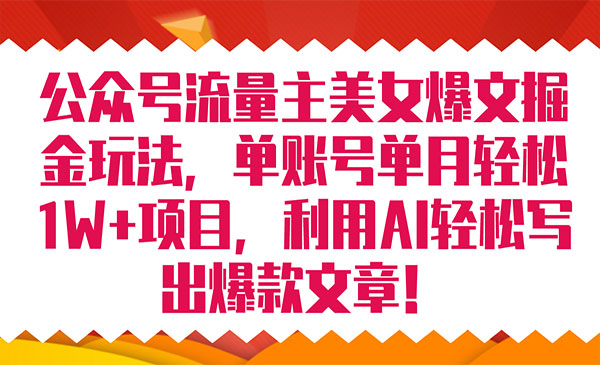 《公众号流量主爆文掘金玩法》单账号单月轻松8000+利用AI轻松写出爆款文章-大源资源网