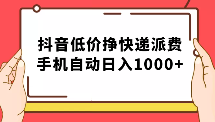 纯绿落地：抖音低价挣快递派费，手机自动日入1000+-大源资源网