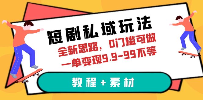 短剧私域玩法，全新思路，0门槛可做，一单变现9.9-99不等-大源资源网