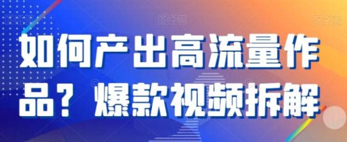 如何产出高流量作品？爆款视频拆解-大源资源网