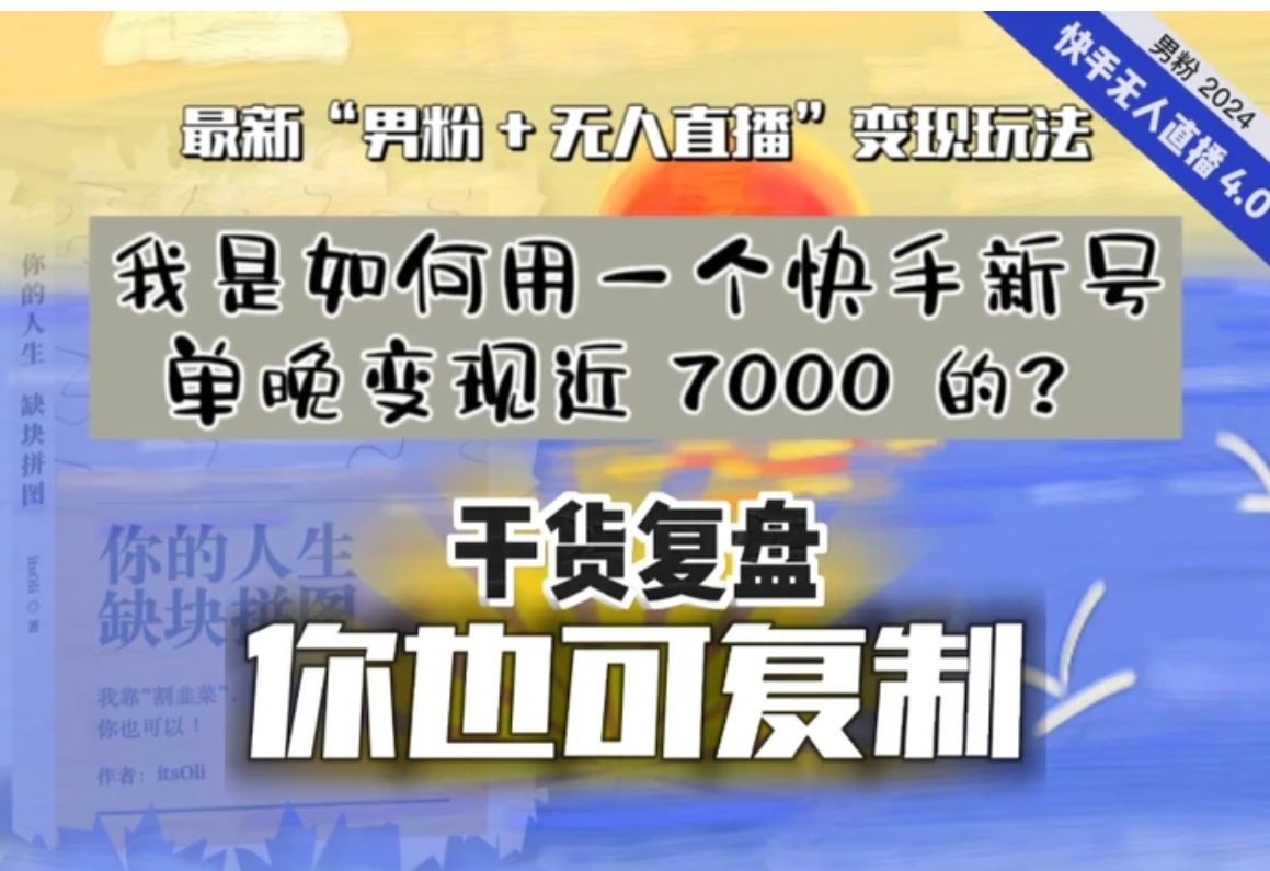 【纯干货复盘】我是如何用一个快手新号单晚变现近 7000 的？最新“男粉+无人直播”变现玩法，稳定、耐造，可放大！-大源资源网