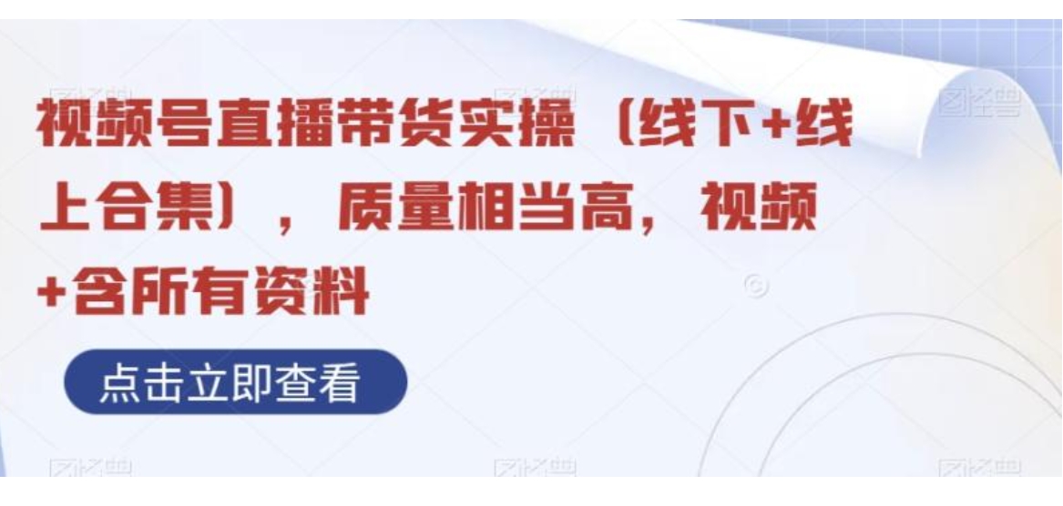 视频号直播带货实操，质量相当高，视频+含所有资料-大源资源网