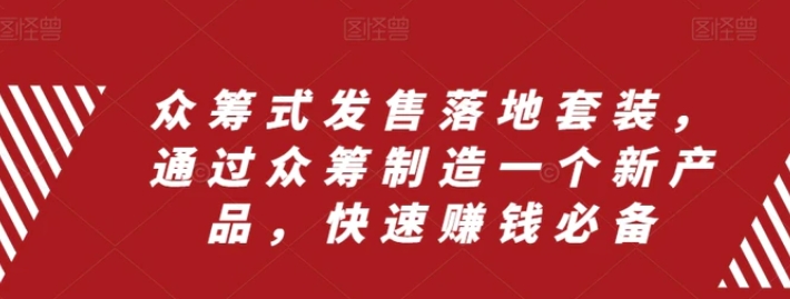 众筹式发售落地套装，通过众筹制造一个新产品，快速赚钱必备-大源资源网