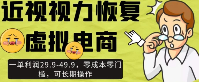 近视视力恢复虚拟电商，一单利润29.9-49.9，零成本零门槛，可长期操作【揭秘】-大源资源网