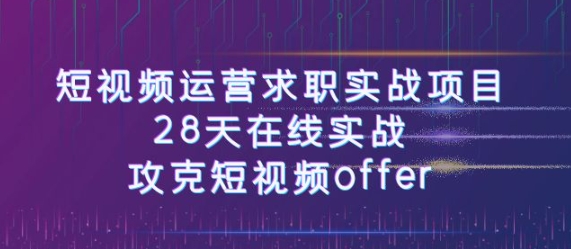 短视频运-营求职实战项目，28天在线实战，攻克短视频offer-大源资源网