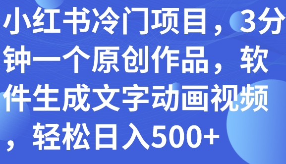 小红书冷门项目，3分钟一个原创作品，软件生成文字动画视频，轻松日入500+-大源资源网