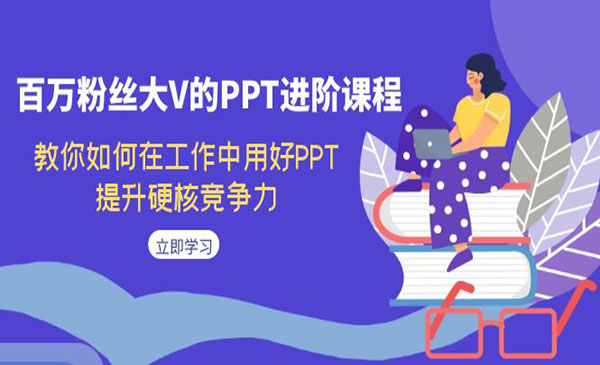 《PPT进阶课程》教你如何在工作中用好PPT，提升硬核竞争力-大源资源网