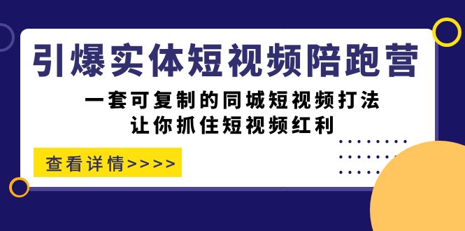 引爆实体-短视频陪跑营，一套可复制的同城短视频打法，让你抓住短视频红利-大源资源网