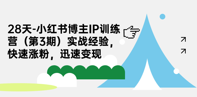 28天-小红书博主IP训练营实战经验，快速涨粉，迅速变现-大源资源网