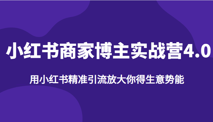 小红书商家博主实战营4.0，用小红书精准引流放大你得生意势能-大源资源网