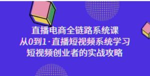 （9175期）直播电商-全链路系统课，从0到1·直播短视频系统学习，短视频创业者的实战-大源资源网