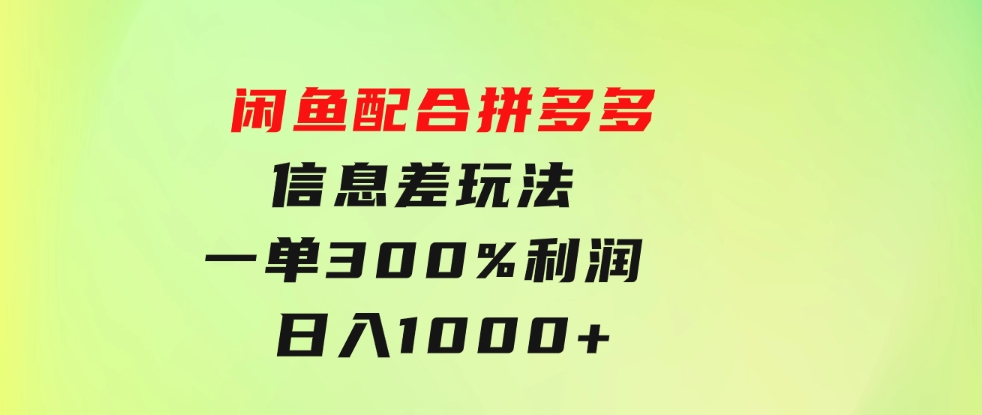 闲鱼配合拼多多信息差玩法一单300%利润日入1000+平台不倒长期稳定-大源资源网