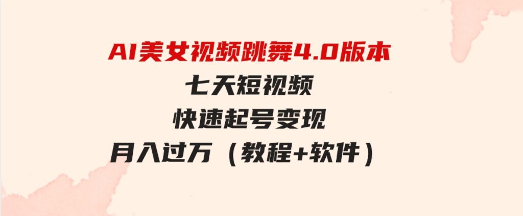 （9697期）AI美女视频跳舞4.0版本，七天短视频快速起号变现，月入过万（教程+软件）-大源资源网