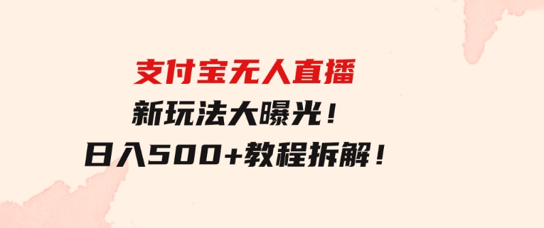 支付宝无人直播新玩法大曝光！日入500+，教程拆解！-大源资源网