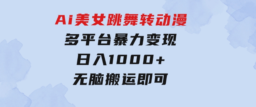 Ai美女跳舞转动漫，多平台暴力变现日入1000+，无脑搬运即可，执行就有收入-大源资源网