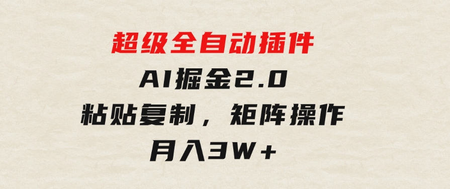 超级全自动插件，AI掘金2.0，粘贴复制，矩阵操作，月入3W+-大源资源网