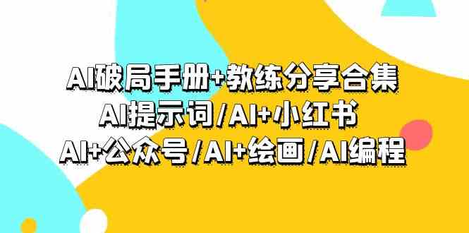 （9351期）AI破局手册+教练分享合集：AI提示词/AI+小红书/AI+公众号/AI+绘画/AI编程-大源资源网