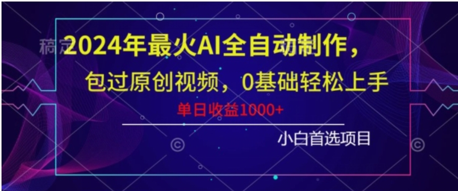 2024年最火AI全自动制作，包过原创视频，0基础轻松上手，单日收益1000+-大源资源网