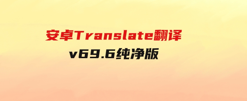 安卓Translate翻译v69.6纯净版-大源资源网