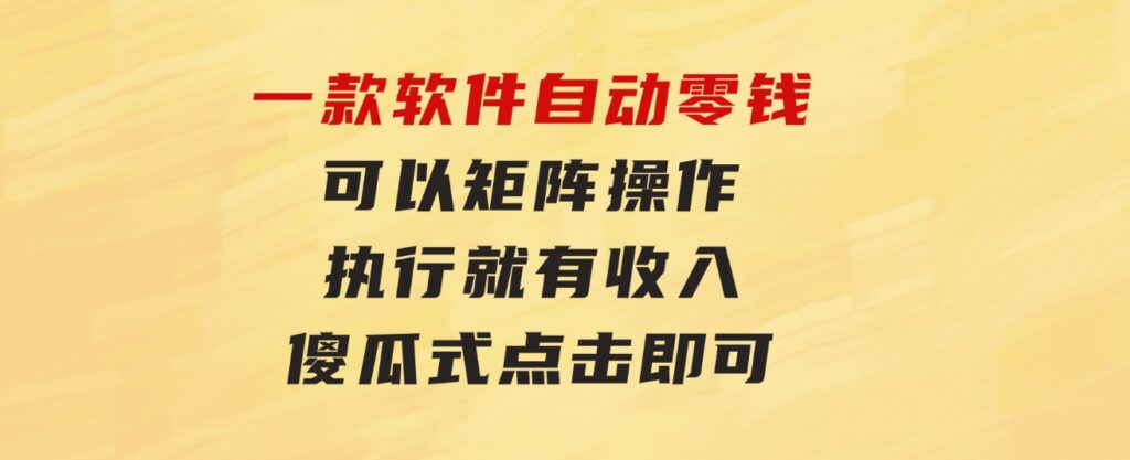 一款软件自动零钱，可以矩阵操作，执行就有收入，傻瓜式点击即可-大源资源网