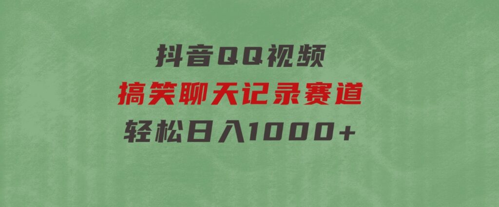 抖音QQ视频搞笑聊天记录赛道轻松日入1000+-大源资源网