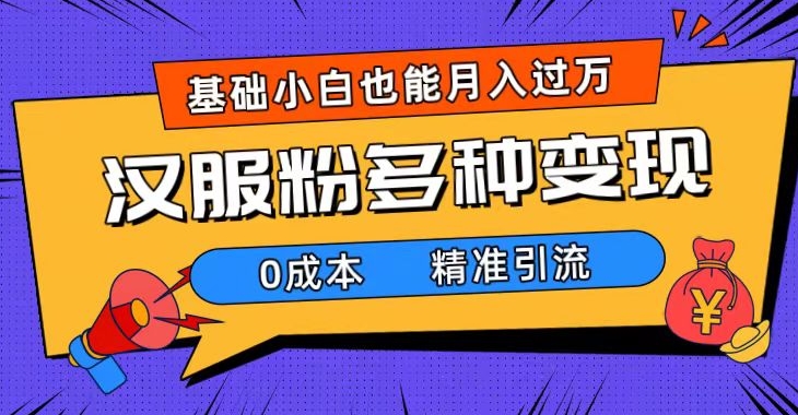 一部手机精准引流汉服粉，0成本多种变现方式，小白月入过万-大源资源网