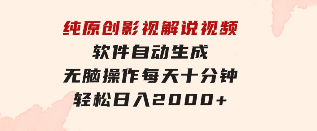 纯原创影视解说视频，软件自动生成，无脑操作，每天十分钟，轻松日入2000+-大源资源网