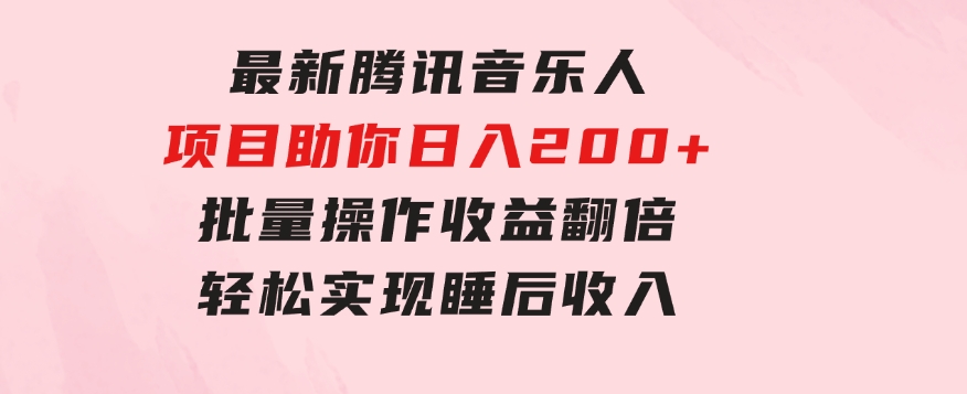 最新腾讯音乐人项目助你日入200+，批量操作收益翻倍，轻松实现睡后收入-大源资源网