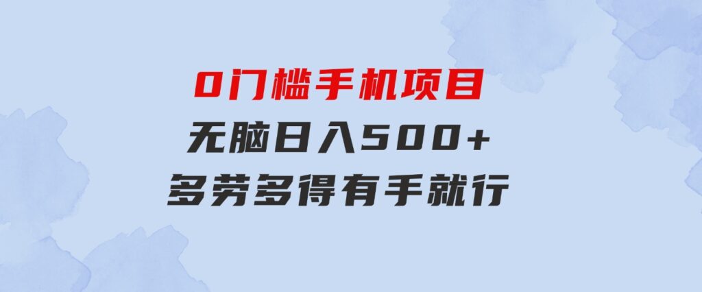 0门槛手机项目，无脑日入500+，多劳多得，有手就行-大源资源网