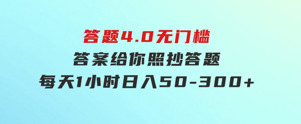 答题4.0，无门槛，答案给你，照抄答题，每天1小时，日入50-300+-大源资源网