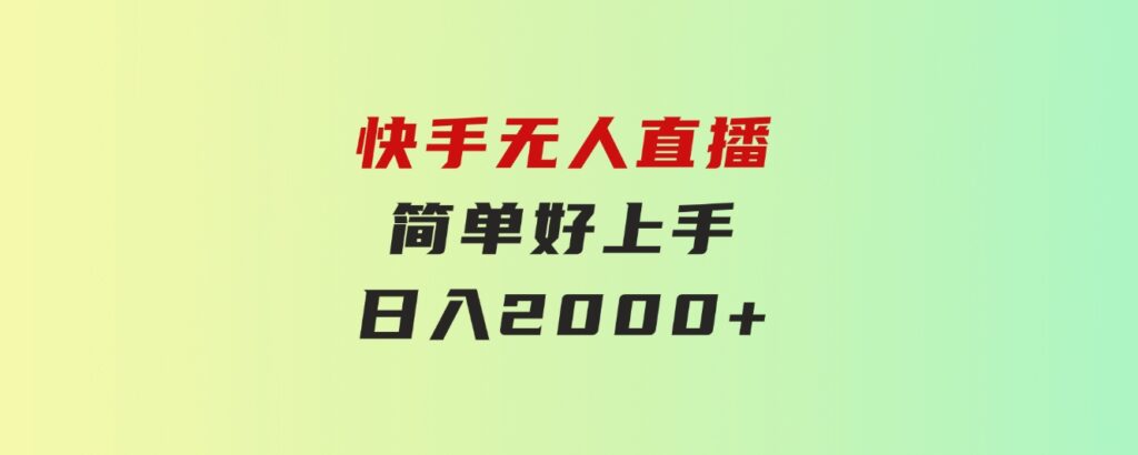 快手无人直播，简单好上手，日入2000+-大源资源网