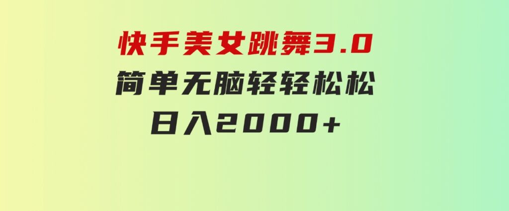 快手美女跳舞3.0，简单无脑，轻轻松松日入2000+-大源资源网