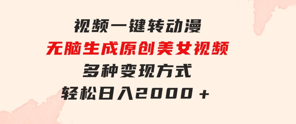 视频一键转动漫，无脑生成原创美女视频，多种变现方式，轻松日入2000＋-大源资源网