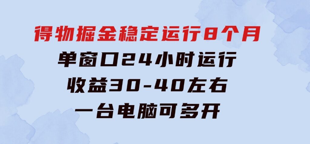 得物掘金稳定运行8个月单窗口24小时运行收益30-40左右一台电脑可开20窗口-大源资源网