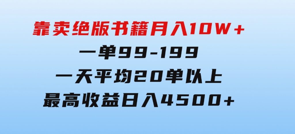 靠卖绝版书籍月入10W+,一单99-199，一天平均20单以上，最高收益日入4500+-大源资源网