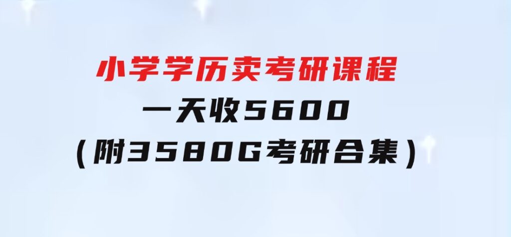 小学学历卖考研课程，一天收5600（附3580G考研合集）-大源资源网