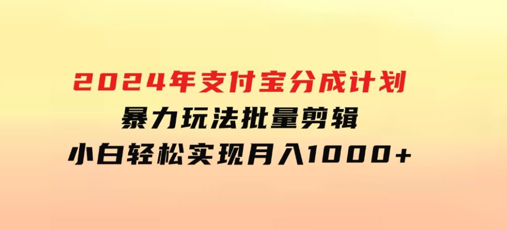 2024年支付宝分成计划暴力玩法批量剪辑，小白轻松实现月入1000加-大源资源网